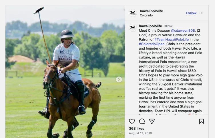 An Instagram post showing a man riding a horse. The man has long hair, a helmet, sunglasses, and a shirt reading “Hawaii Polo Life,” and he is holding a polo mallet. The Instagram post is from the account “hawaiipololife” and starts with the text, “Meet Chris Dawson … a proud Native Hawaiian and the patron of #TeamHawaiiPoloLife in the #ColoradoOpen!”