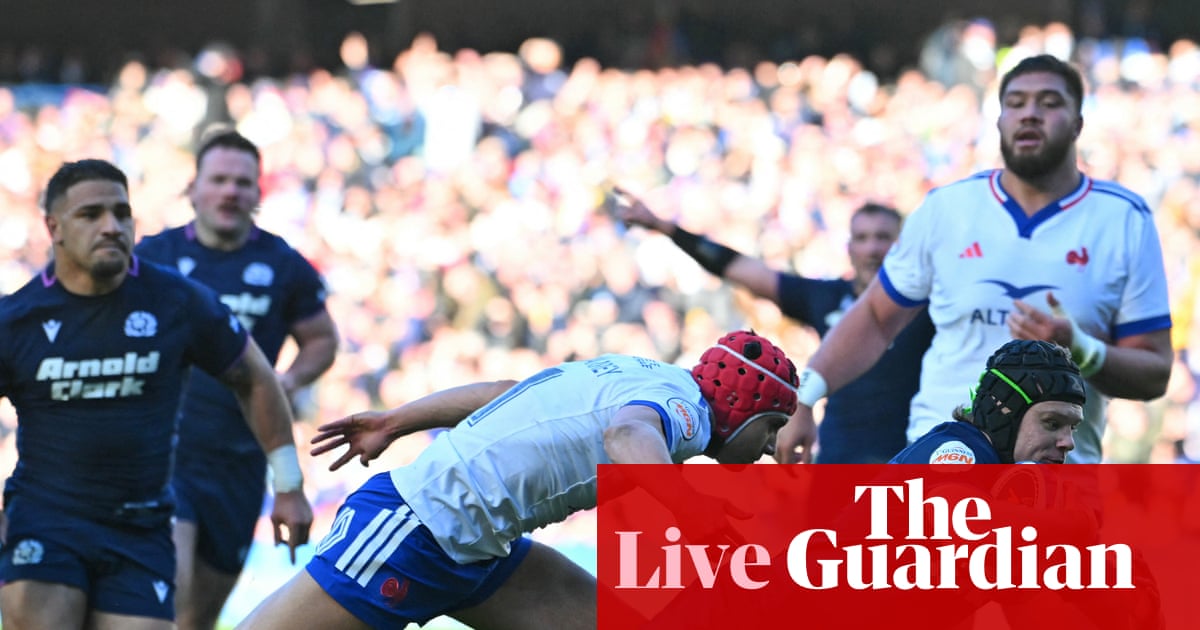 Scotland v France: Six Nations rugby union – live | Six Nations 2026